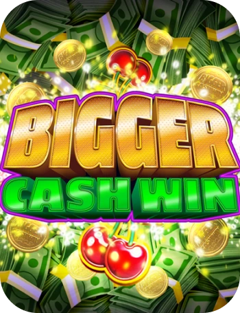 Bigger Cash Win